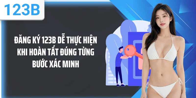 Đăng ký 123B dễ thực hiện khi hoàn tất đúng từng bước xác minh