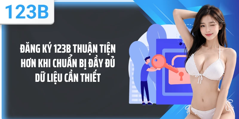 Đăng ký 123B thuận tiện hơn khi chuẩn bị đầy đủ dữ liệu cần thiết