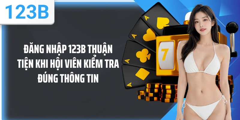 Đăng nhập 123B thuận tiện khi hội viên kiểm tra đúng thông tin