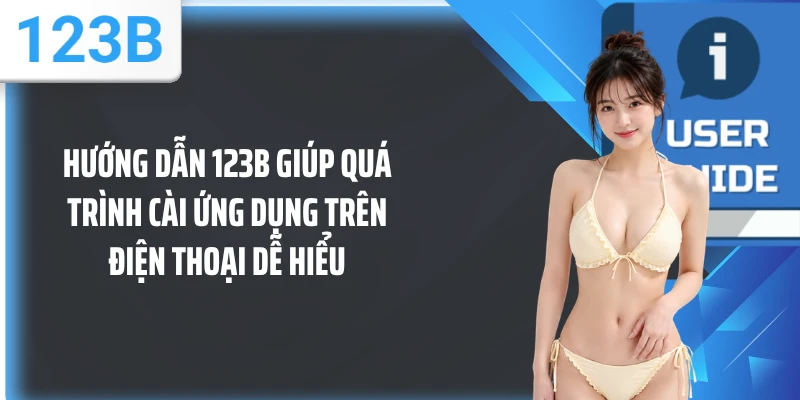 Hướng dẫn 123B giúp quá trình cài ứng dụng trên điện thoại dễ hiểu