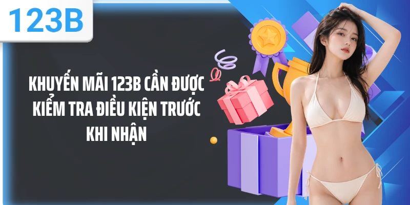 Khuyến mãi 123B cần được kiểm tra điều kiện trước khi nhận