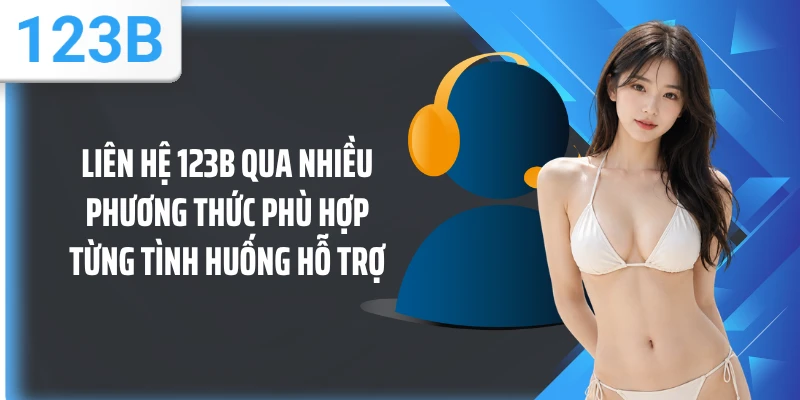 Liên hệ 123B qua nhiều phương thức phù hợp từng tình huống hỗ trợ