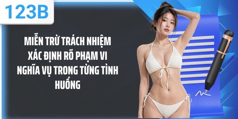 Miễn trừ trách nhiệm xác định rõ phạm vi nghĩa vụ trong từng tình huống