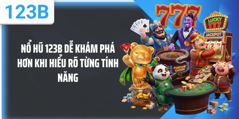 Nổ hũ 123B dễ khám phá hơn khi hiểu rõ từng tính năng