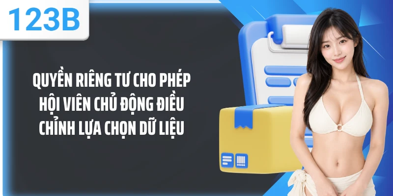 Quyền riêng tư cho phép hội viên chủ động điều chỉnh lựa chọn dữ liệu