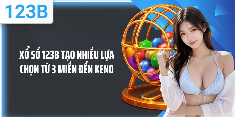 Xổ số 123B tạo nhiều lựa chọn từ 3 miền đến Keno